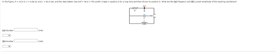 In the figure, R = 10.0 2, C = 6.08 MF, and L = 52.0 mh, and the ideal battery has emf = 30.0 V. The switch is kept in positi