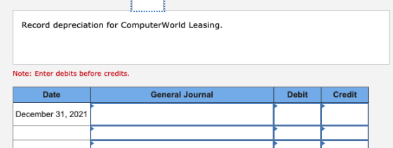 Record depreciation for ComputerWorld Leasing. Note: Enter debits before credits. Date General Journal Debit Credit December