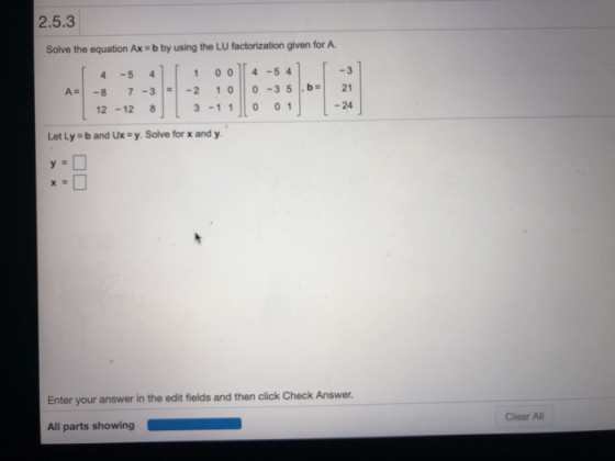 2.5.3 Solve the equation Ax - b by using the LU factorization given for A 4 -5 4 1 0 0 4-54 A-8 7-32 13 5 21 12 -12 8 3 -1 1