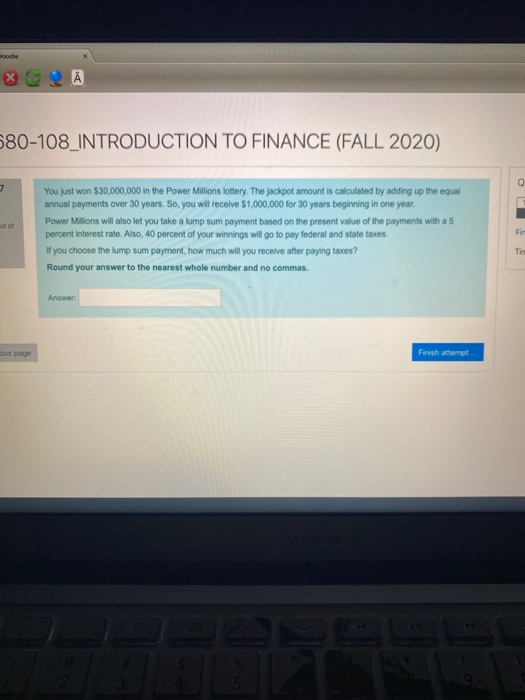 Joodie Ā $80-108_INTRODUCTION TO FINANCE (FALL 2020) Q 7 You just won $30,000,000 in the Power Millions lottery. The jackpot