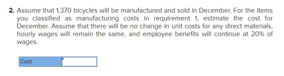 2. Assume that 1,370 bicycles will be manufactured and sold in December. For the items you classified as manufacturing costs