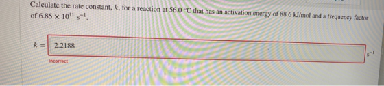 Calculate the rate constant, k, for a reaction at 56,0 °C that has an activation energy of 88.6 kJ/mol and a frequency factor