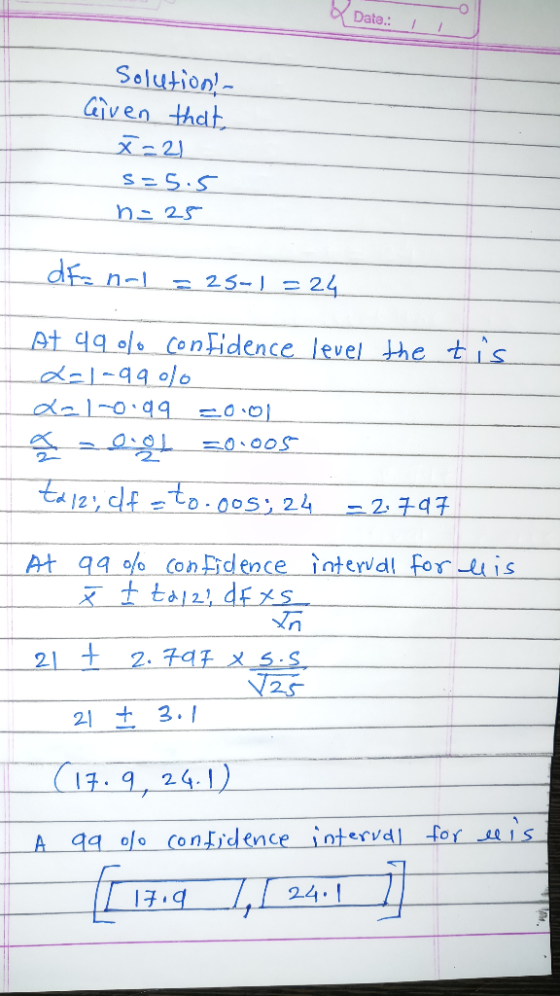 Date: Solutions - Given that x=21 s=5.5 n=25 dFanal = 25-1 = 24 At 99% confidence level the tis L=1-99 % do 1-0.99 200 a oot