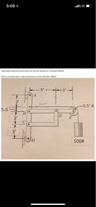 5:09イ LTE Calculate reactions and show all the pin forces on member ABco This is a frame and i want ail forces on the member ABCD 5 3 0.5 R T B 3 1C 3 500#