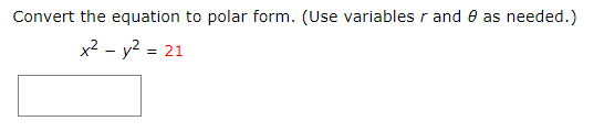 Convert the equation to polar form. (Use variables rand e as needed.) x2 - y2 = 21