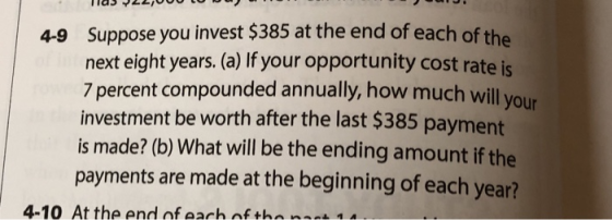 llas 22:00O CO U . 4-9 Suppose you invest $385 at the end of each of the next eight years. (a) If your opportunity cost rate