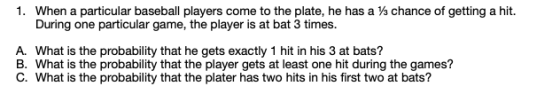 1. When a particular baseball players come to the plate, he has a % chance of getting a hit. During one particular game, the