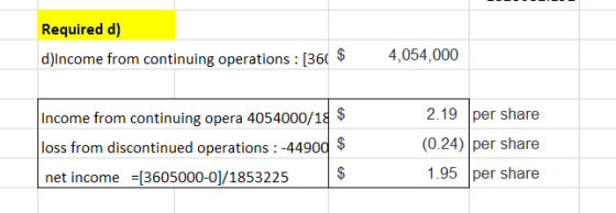 Required d) d)Income from continuing operations : 1366 $ 4,054,000 Income from continuing opera 4054000/18$ loss from discont