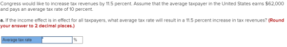 Congress would like to increase tax revenues by 11.5 percent. Assume that the average taxpayer in the United States earns $62
