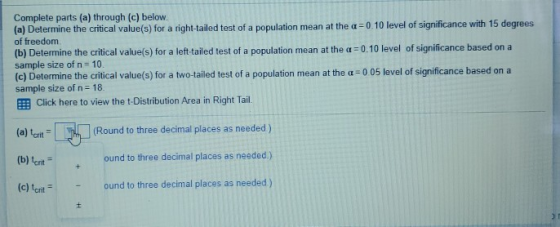 Complete parts (a) through (c) below. (a) Determine the critical value(s) for a right-tailed test of a population mean at the