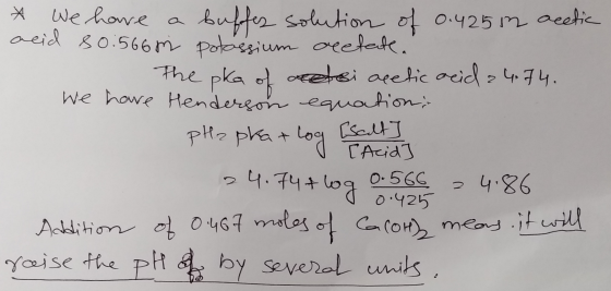 * We have a buffes solution of 0.425 in acetic acid 80:566 mi potassium acetate. The pka of etsi acetic acid 4.74. We have He
