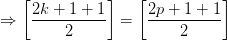 \Rightarrow \left [ \frac{2k+1+1}{2} \right ]=\left [ \frac{2p+1+1}{2} \right ]