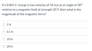 If a 0.001 C charge is has velocity of 10 m/s at an angle of 30° relative to a magnetic field of strength 20 T, then what is