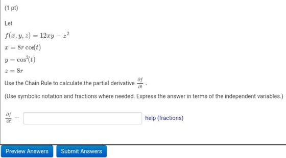 (1 pt) Let f(x, y, z) = 12xy – 22 x = 8r cost) y = cos (t) z=8r Use the Chain Rule to calculate the partial derivative of (Us