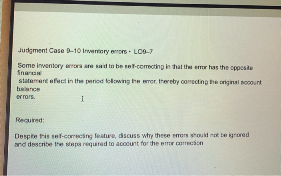 Judgment Case 9-10 Inventory errors. L09-7 Some inventory errors are said to be self-correcting in that the error has the opp