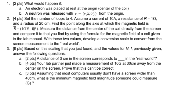 1. [2 pts] What would happen if: a. An electron was placed at rest at the origin (center of the coil) b. A neutron was releas