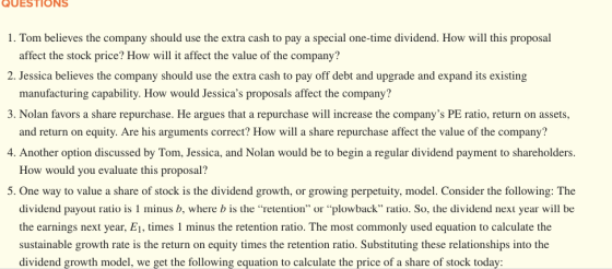 QUESTIONS 1. Tom believes the company should use the extra cash to pay a special one-time dividend. How will this proposal af