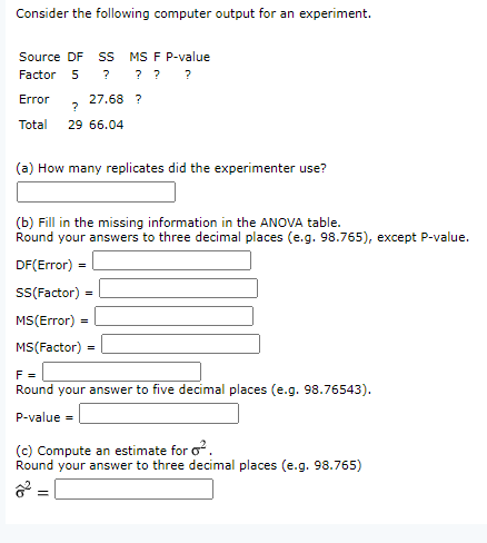 Consider the following computer output for an experiment. Source DF SS Factor 5 MS F P-value ? ? ? Error 27.68 ? ? 29 66.04 T