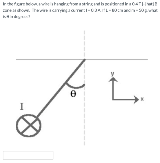 In the figure below, a wire is hanging from a string and is positioned in a 0.4 T{-j hat}B zone as shown. The wire is carryin