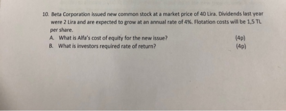 10. Beta Corporation issued new common stock at a market price of 40 Lira. Dividends last year were 2 Lira and are expected t