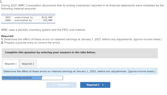 During 2021, WMC Corporation discovered that its ending inventories reported in its financial statements were misstated by th
