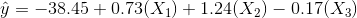 \hat{y}=-38.45+0.73(X_1)+1.24(X_2)-0.17(X_3)