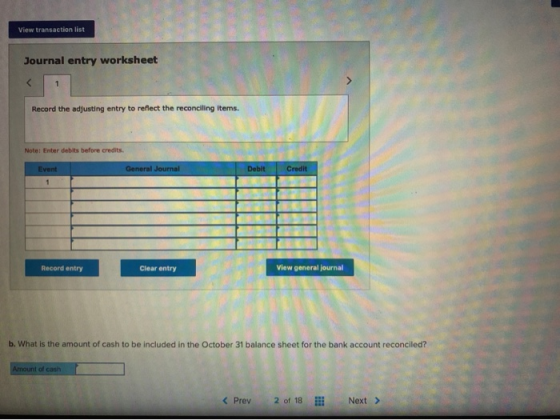 View transaction list Journal entry worksheet < 1 Record the adjusting entry to reflect the reconciling items. Note: Enter de