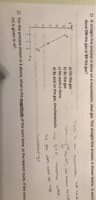 1) A straight-line process is done on a monoatomic ideal gas. This straight-line process is shown below. Is work done On the