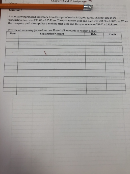 Chapter 12 and 13 Assignment Nam Question A company purchased inventory from Europe valued at $100.000 euros. The spot rate a