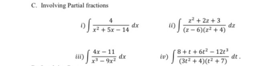 C. Involving Partial fractions 4 z+ 2z + 3 S x2 + 5x – 14 dx in S2-6)(22+4) dz 4x - 11 dx iv) *342 + 4)(22 +7) 8 +t+6t2 - 12t