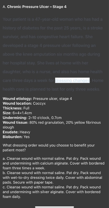 A. Chronic Pressure Ulcer - Stage 4 Your patient is a 47-year-old woman who has had a history of diabetes for the past 25 yea