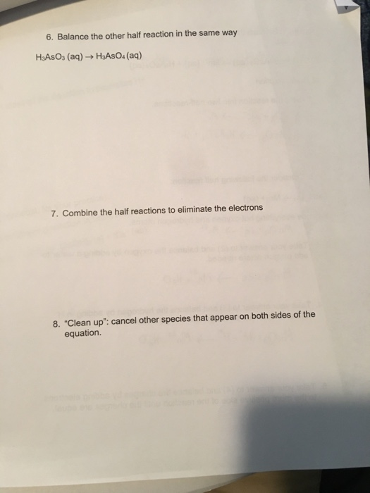 6. Balance the other half reaction in the same way H:Asos (aq) HASO4 (aq) 7. Combine the half reactions to eliminate the elec