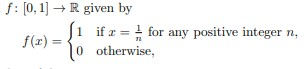 f: [0, 1] + R given by ſi if r = for any positive integer n, JE) 10 otherwise,