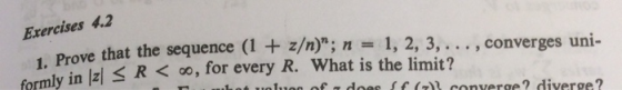 Exercises 4.2 ove that the sequence (1 + z/n); n = 1, 2, 3,..., converges uni- ly in Iz <R < , for every R. What is the limi