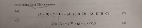 Prove using Levi-Civita veetors: (A × B) . (C x D) = (A-C)(B . D) _ (A-D)(B-C)