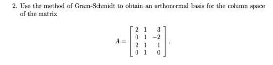 2. Use the method of Gram-Schmidt to obtain an orthonormal basis for the column space of the matrix A- 01-2 A=121