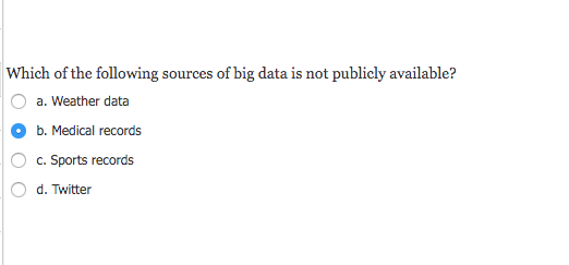 Which of the following sources of big data is not publicly available? a. Weather data b. Medical records c. Sports records d.
