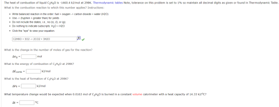 The heat of combustion of liquid C2H60 is -1460.4 kJ/mol at 298K. Thermodynamic tables Note, tolerance on this problem is set