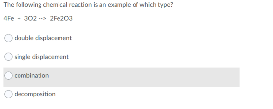 The following chemical reaction is an example of which type? 4Fe + 302 --> 2Fe203 double displacement single displacement com