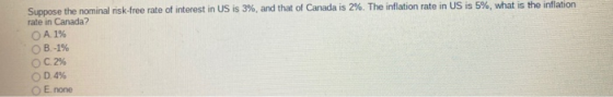 Suppose the nominal risk-free rate of interest in US is 3%, and that of Canada is 2%. The inflation rate in US is 5%, what is