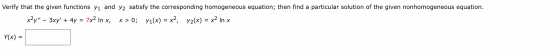 Verify that the given functions Y1 and y2 satisfy the corresponding homogeneous equation; then find a particular solution of