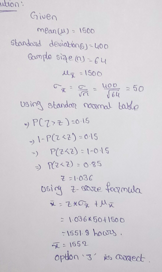 ution: Given mean (u) = 1500 Standard deviations) = 400 Sample size (n)=64 la = 1500 u = 50 Using standar normal table » P(Z