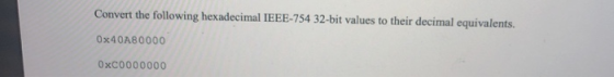 Convert the following hexadecimal IEEE-754 32-bit values to their decimal equivalents. Ox 40A80000 Oxc0000000