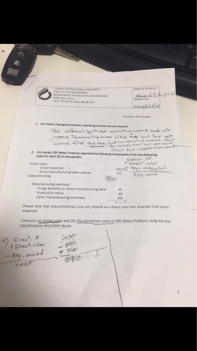 Dae 21 1 (1o markaj Distinguish between operating income a and net income 2 (20 marks) Ear etal Products reported bhe foilowing compones costs for Ape 29 in thousandsj Direct manufacturing labor salaries Manufacturing overhead Fringe benefits on direct manufacturing labor Production setup Other manufacturing overhead 60 240 Please note that Subcontracting Costs are treated as a direct cost item separate from drect materials Compute (plerime.costs and (bl the.conversion costs of EBY Metal Products using the cos classifications descrbed above. (422 t Direct.labe -loo