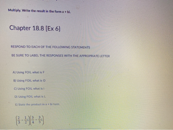 Multiply. Write the result in the form a +bi. Chapter 18.8 [Ex 6} RESPOND TO EACH OF THE FOLLOWING STATEMENTS BE SURE TO LABE