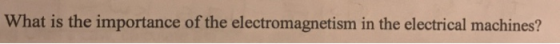 What is the importance of the electromagnetism in the electrical machines?