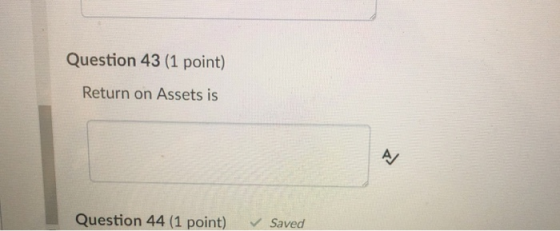 Question 43 (1 point) Return on Assets is Question 44 (1 point) Saved
