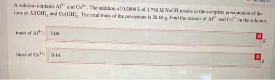 A solution contains Al and Co2+. The addition of 0.3806 L of 1.750 M NaOH results in the complete precipitation of the ions a