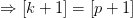 \Rightarrow \left [k+1 \right ]=\left [ p+1 \right ]