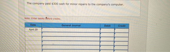 The company paid $300 cash for minor repairs to the companys computer. Note: Enter debits defore credits. Date General Journ